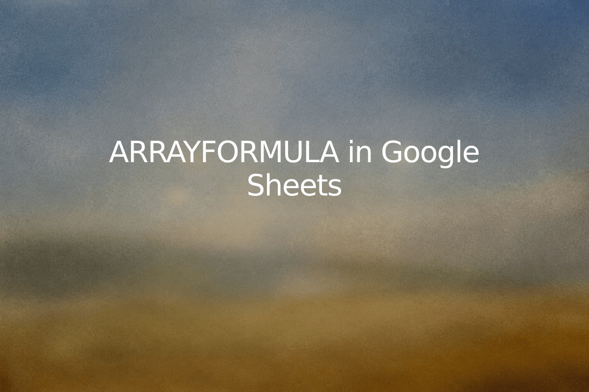 ARRAYFORMULA in Google Sheets — SheetSteps