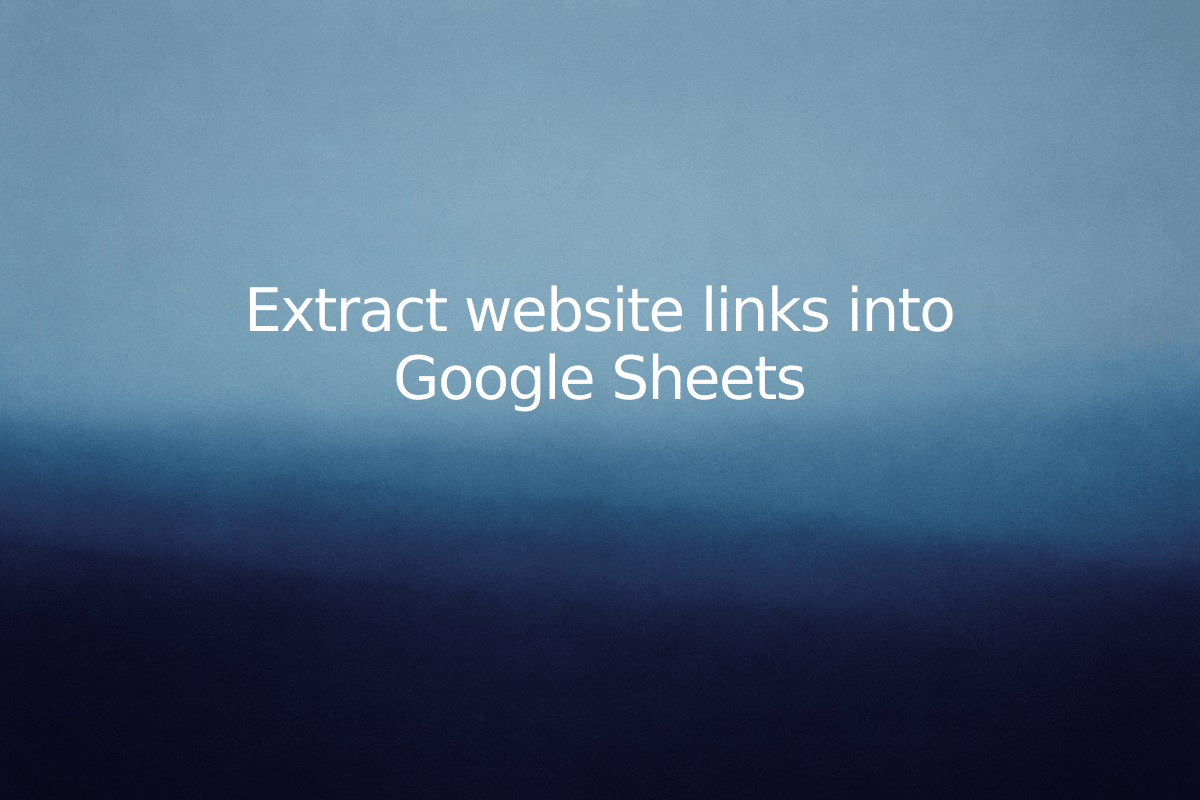 Extract website links into Google Sheets — SheetSteps