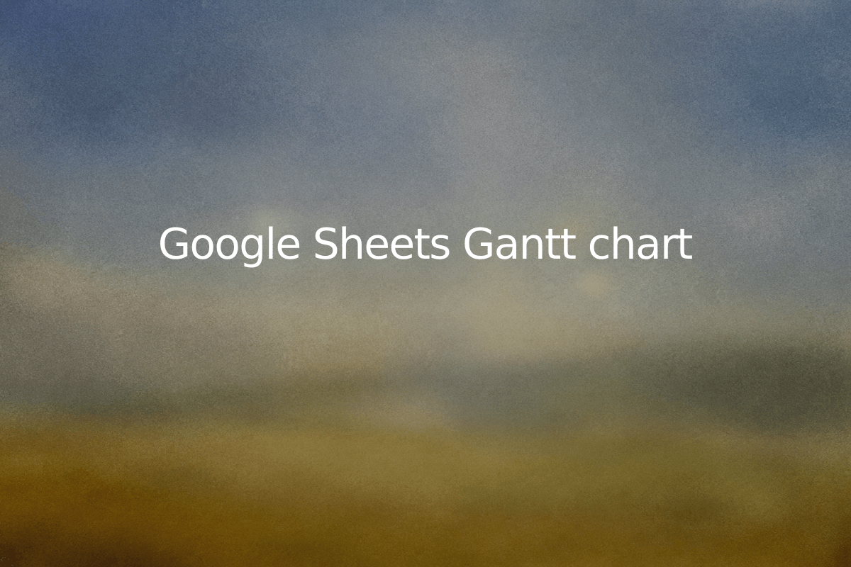 Google Sheets Gantt chart — SheetSteps