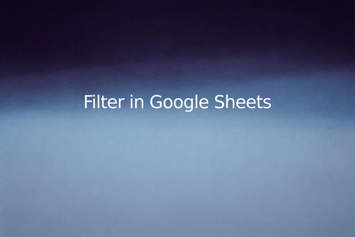 Filter in Google Sheets — SheetSteps