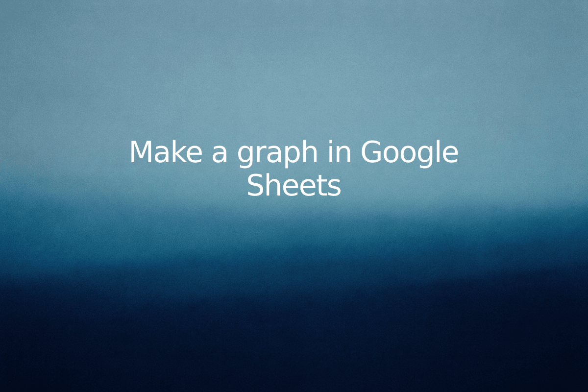 Make a graph in Google Sheets — SheetSteps
