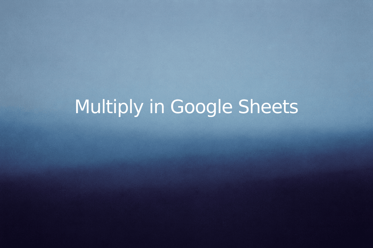 Multiply in Google Sheets — SheetSteps