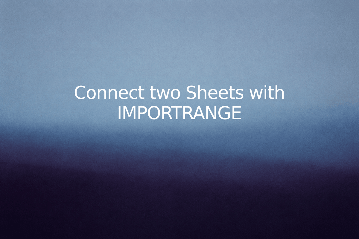 Connect two Sheets with IMPORTRANGE — SheetSteps