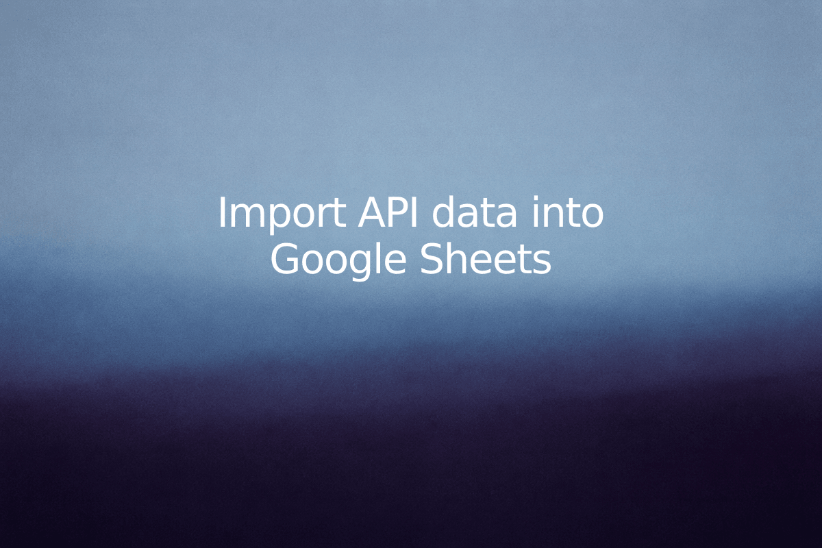 Import API data into Google Sheets — SheetSteps